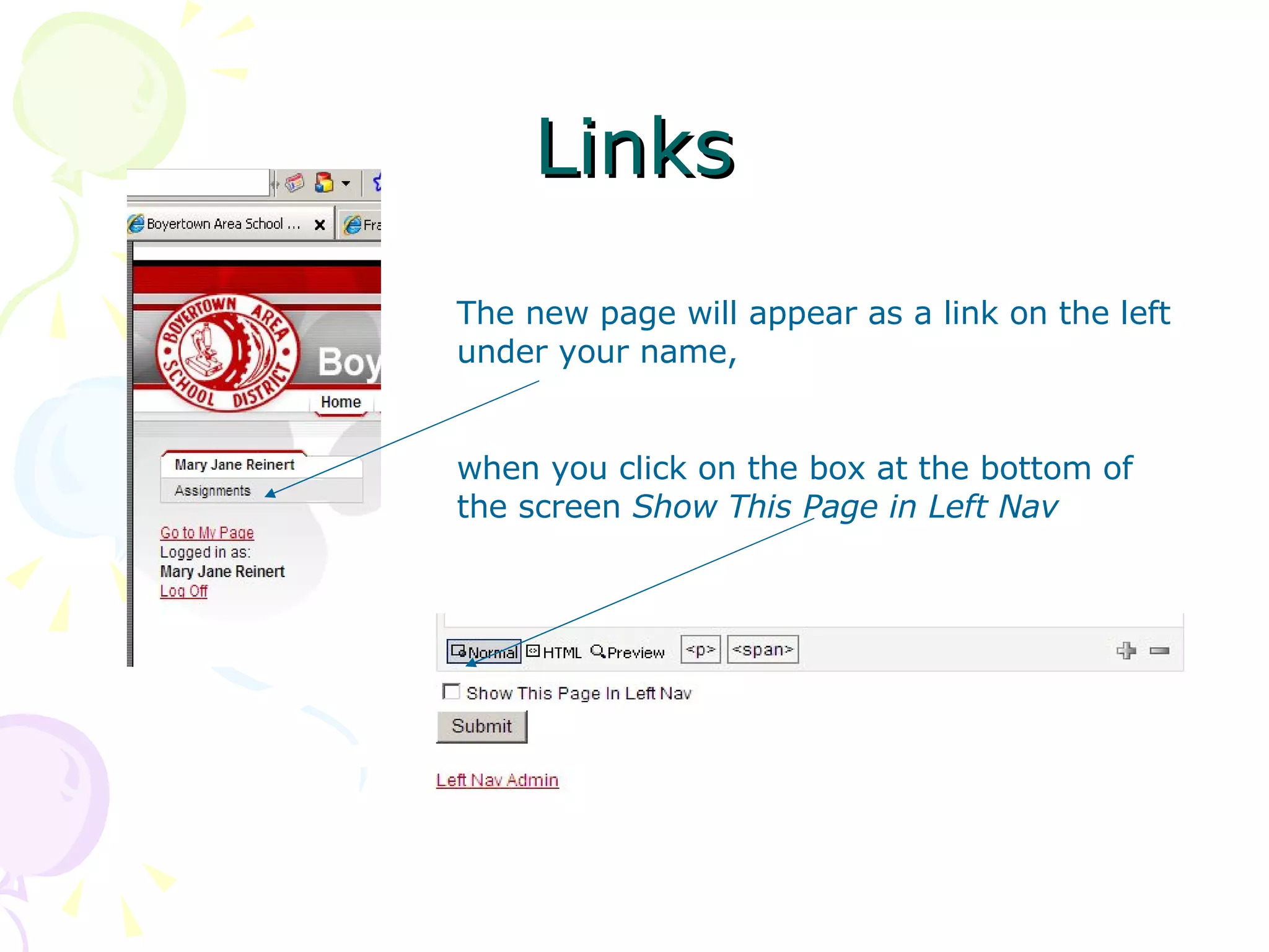 Links The new page will appear as a link on the left under your name,  when you click on the box at the bottom of the screen  Show This Page in Left Nav 