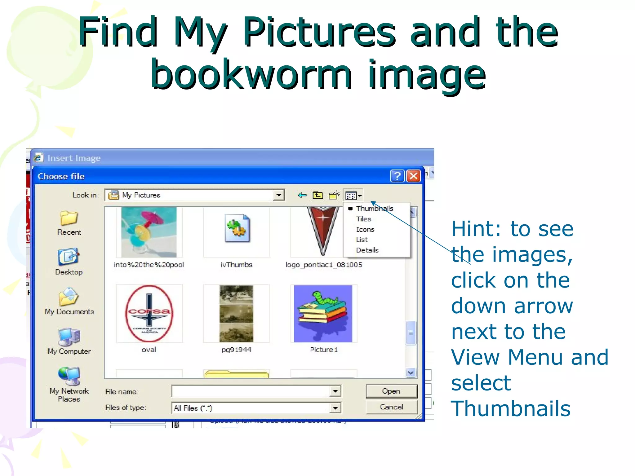Find My Pictures and the bookworm image Hint: to see the images, click on the down arrow next to the View Menu and select Thumbnails 