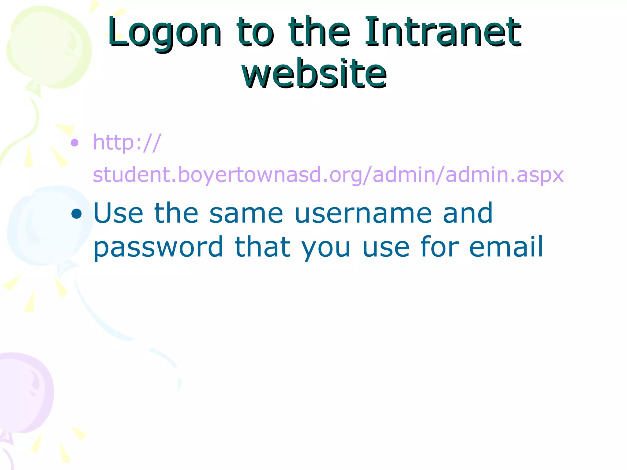 Logon to the Intranet website http:// student.boyertownasd.org/admin/admin.aspx   Use the same username and password that you use for email 