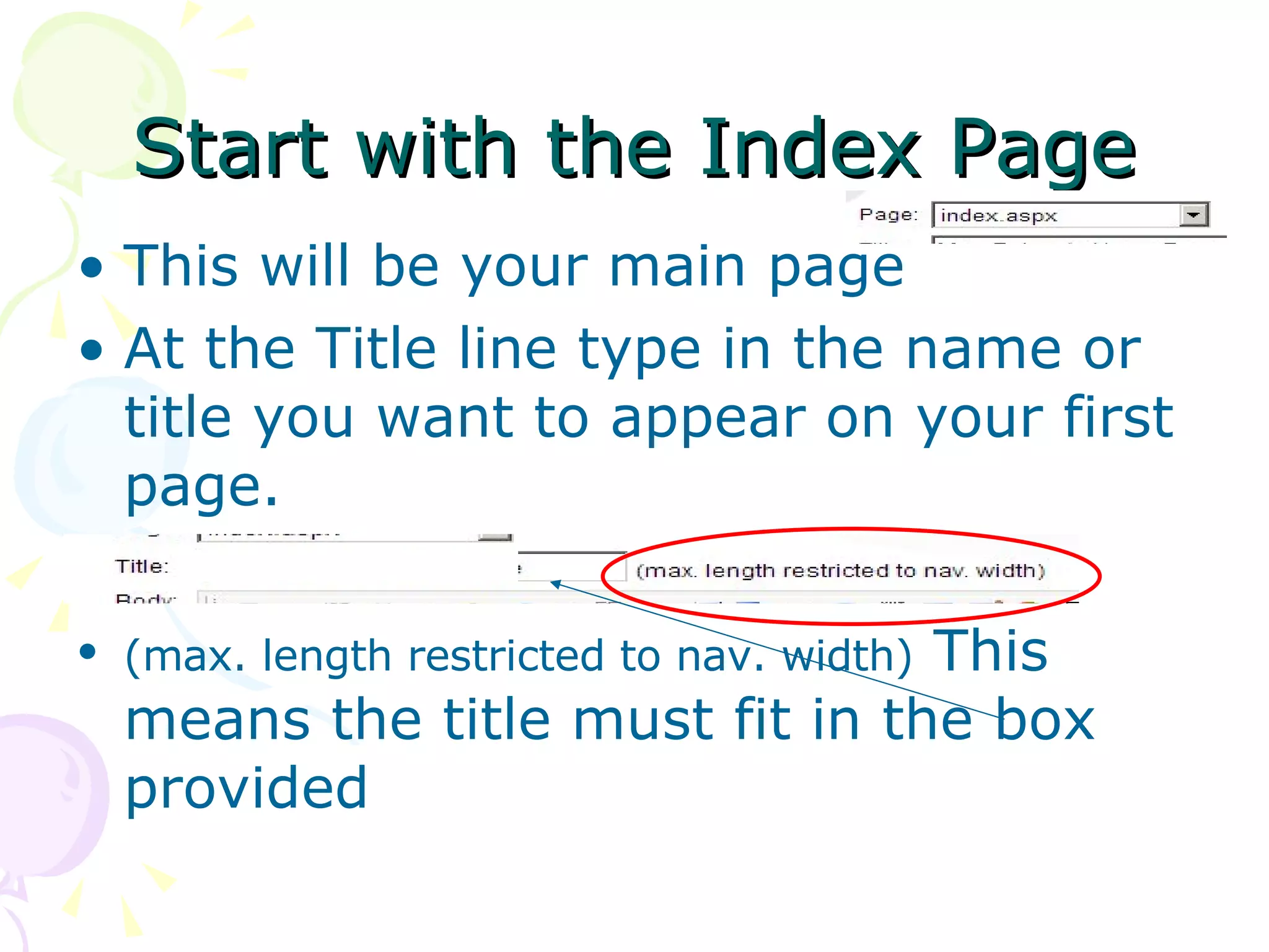 Start with the Index Page This will be your main page At the Title line type in the name or title you want to appear on your first page. (max. length restricted to nav. width)  This means the title must fit in the box provided 