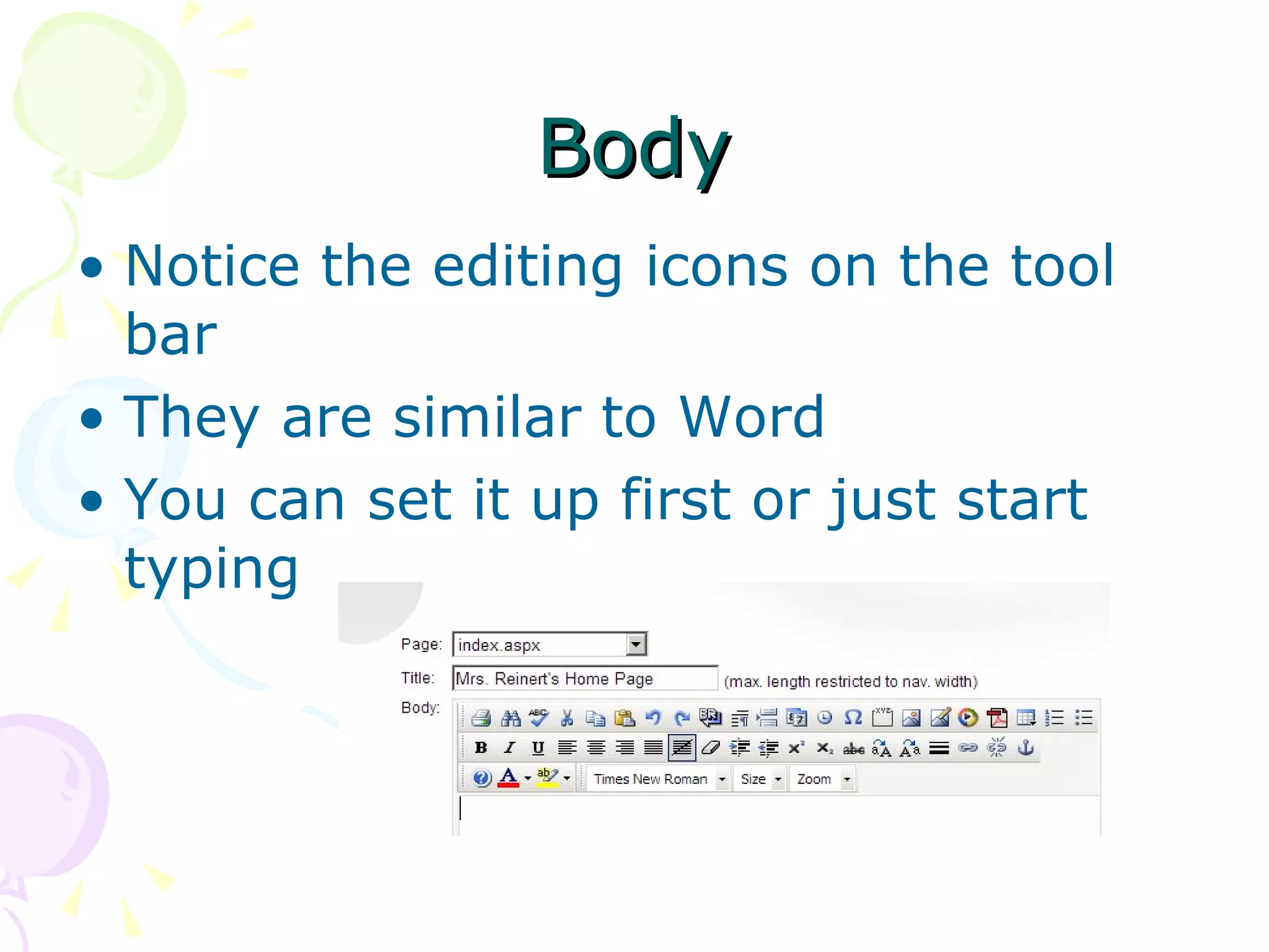 Body Notice the editing icons on the tool bar They are similar to Word You can set it up first or just start typing 
