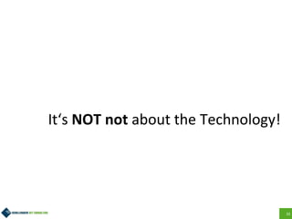 33
It‘s NOT not about the Technology!
 