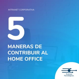 MANERAS DE
CONTRIBUIR AL
HOME OFFICE
INTRANET CORPORATIVA
 