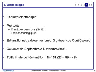 4. Méthodologie Enquête électronique Pré-tests Clarté des questions (N=12) Tests technologiques Échantillonnage de convenance: 3 entreprises Québécoises Collecte: de Septembre à Novembre 2006 Taille finale de l’échantillon:  N=159  (27 – 89 – 48) 0 2 3 4 1 5 6 
