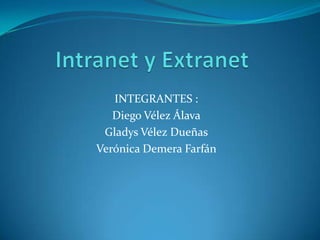 Intranet y Extranet INTEGRANTES : Diego Vélez Álava Gladys Vélez Dueñas Verónica Demera Farfán 