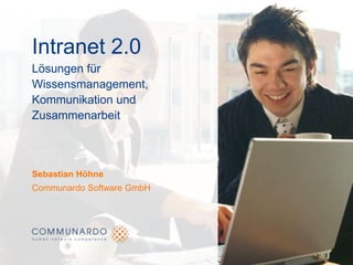 Intranet 2.0Lösungen für Wissensmanagement, Kommunikation und Zusammenarbeit Sebastian Höhne Communardo Software GmbH 