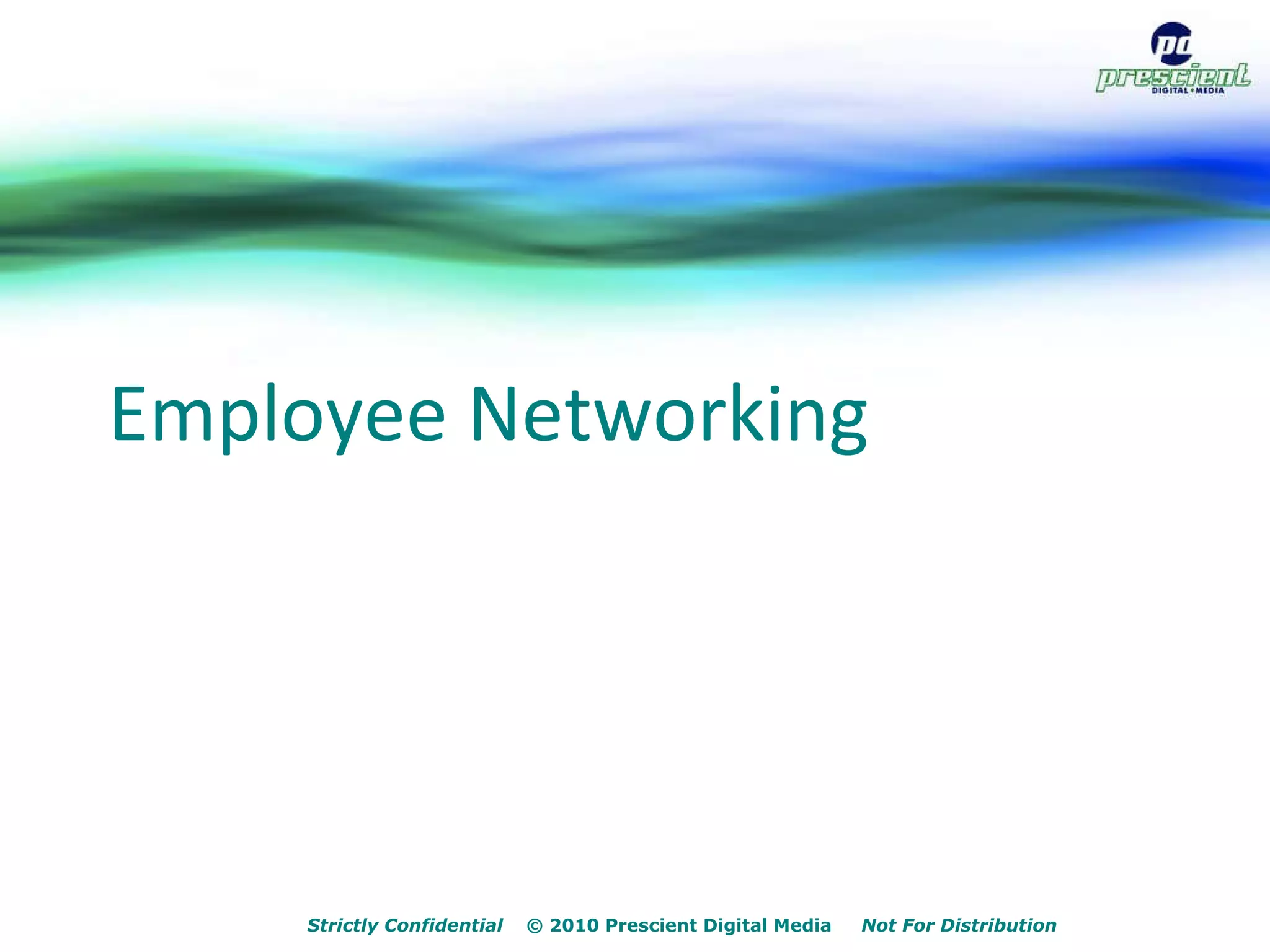 Employee Networking Strictly Confidential   © 2010 Prescient Digital Media  Not For Distribution 