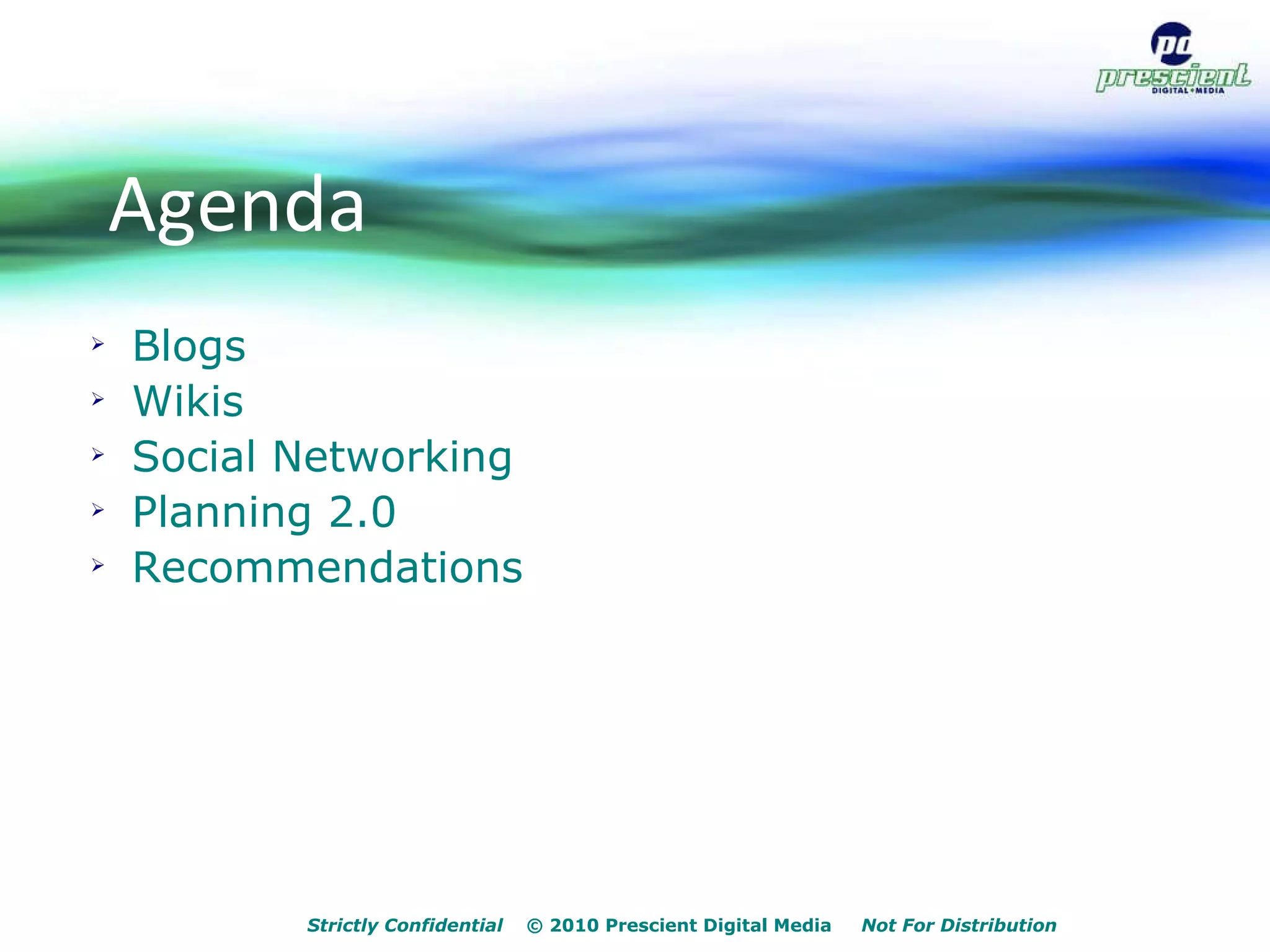 Strictly Confidential   © 2010 Prescient Digital Media  Not For Distribution Agenda Blogs Wikis Social Networking Planning 2.0 Recommendations 