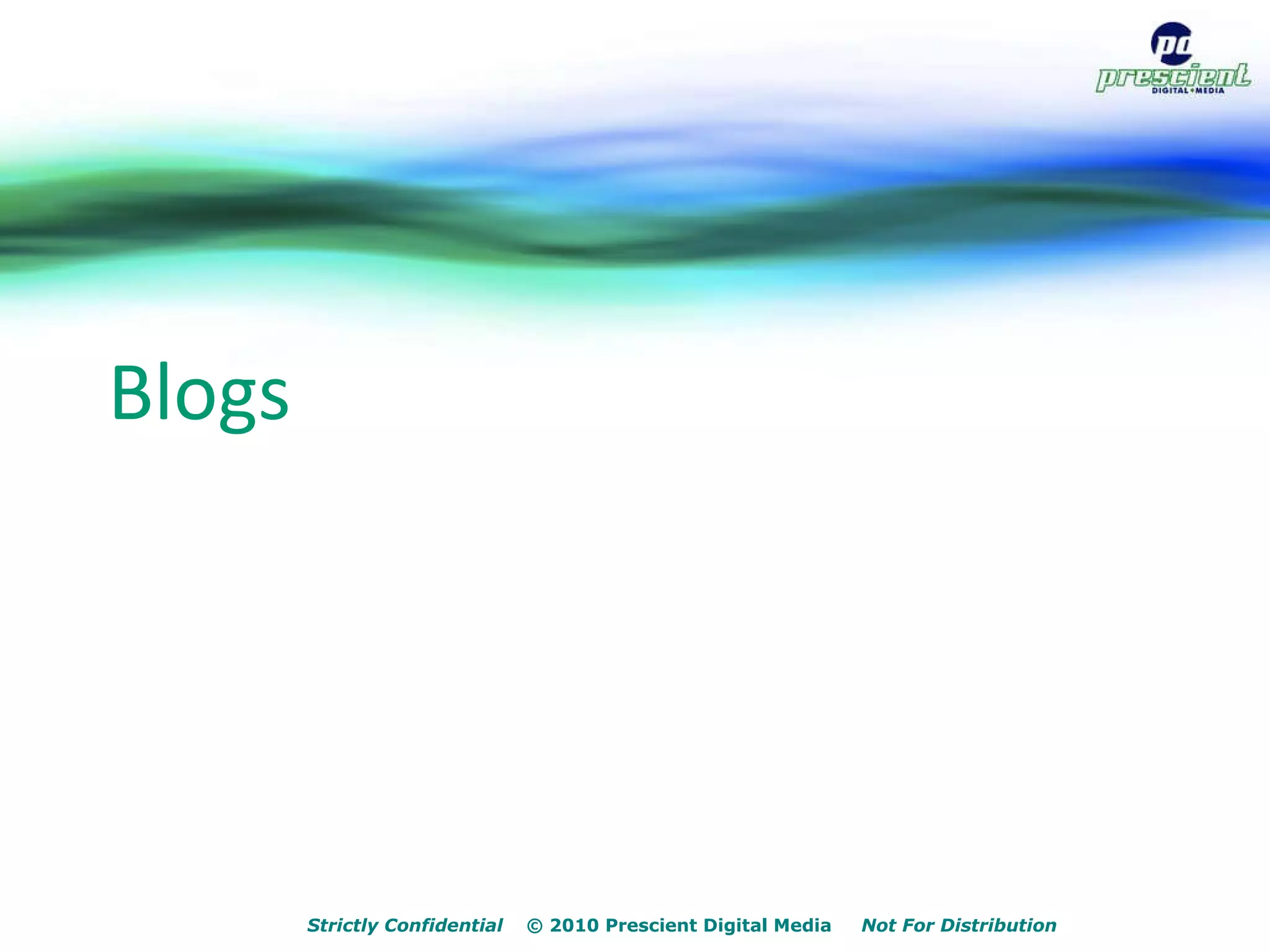 Strictly Confidential   © 2010 Prescient Digital Media  Not For Distribution Blogs 