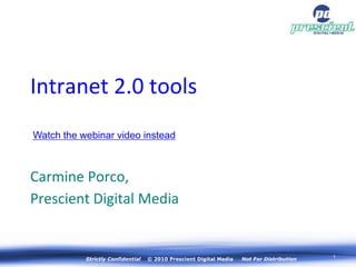 Intranet 2.0 tools
Watch the webinar video instead



Carmine Porco,
Prescient Digital Media


           Strictly Confidential   © 2010 Prescient Digital Media   Not For Distribution   1
 