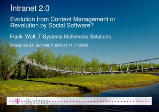 Intranet 2.0
Evolution from Content Management or
Revolution by Social Software?
Frank Wolf, T-Systems Multimedia Solutions
Enterprise 2.0 Summit, Frankfurt 11.11.2009
 