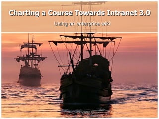 Charting a Course Towards Intranet 3.0 Using an enterprise wiki 
