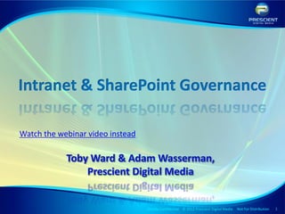 Intranet & SharePoint Governance

Watch the webinar video instead




                                  Strictly Confidential © 2012 Prescient Digital Media   Not For Distribution   1
 