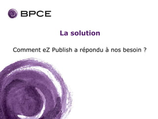 La solution

Comment eZ Publish a répondu à nos besoin ?
 