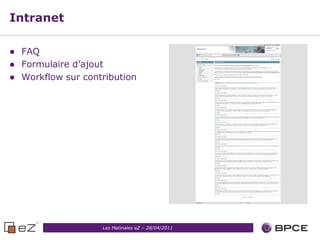 Intranet

   FAQ
   Formulaire d’ajout
   Workflow sur contribution




                     Les Matinales eZ – 28/04/2011
 
