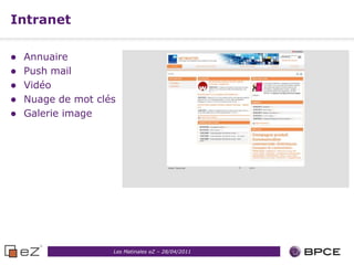 Intranet

   Annuaire
   Push mail
   Vidéo
   Nuage de mot clés
   Galerie image




                    Les Matinales eZ – 28/04/2011
 
