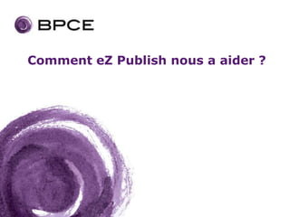 Comment eZ Publish nous a aider ?
 