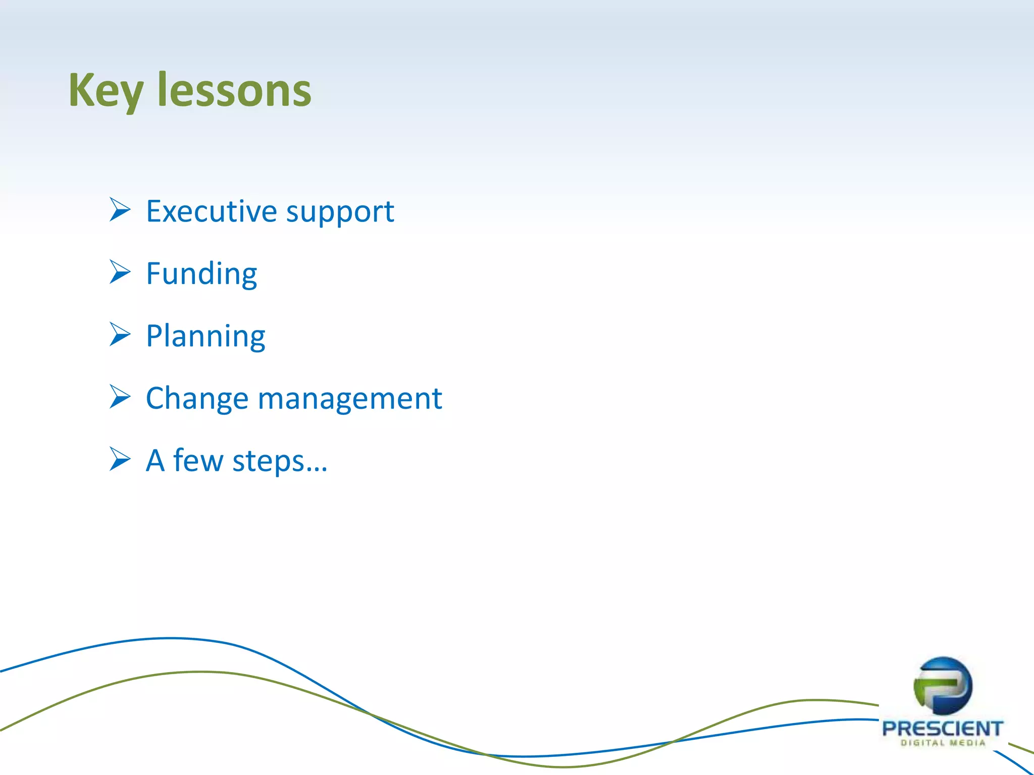 40
Key lessons
 Executive support
 Funding
 Planning
 Change management
 A few steps…
 