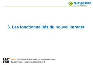 3. Les fonctionnalités du nouvel intranet




 PARIS ･ 5E RENCONTRES NATIONALES Communication interne
 Peut-on innover en communication interne ?
 