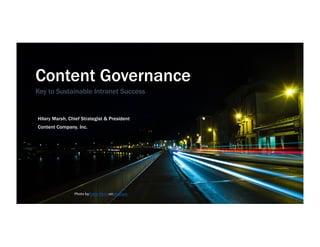 Content Governance
Key to Sustainable Intranet Success
Hilary Marsh, Chief Strategist & President
Content Company, Inc.
Photo byRobin PierreonUnsplash
 