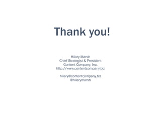 Thank you!
Hilary Marsh
Chief Strategist & President
Content Company, Inc.
http://www.contentcompany.biz
hilary@contentcompany.biz
@hilarymarsh
 