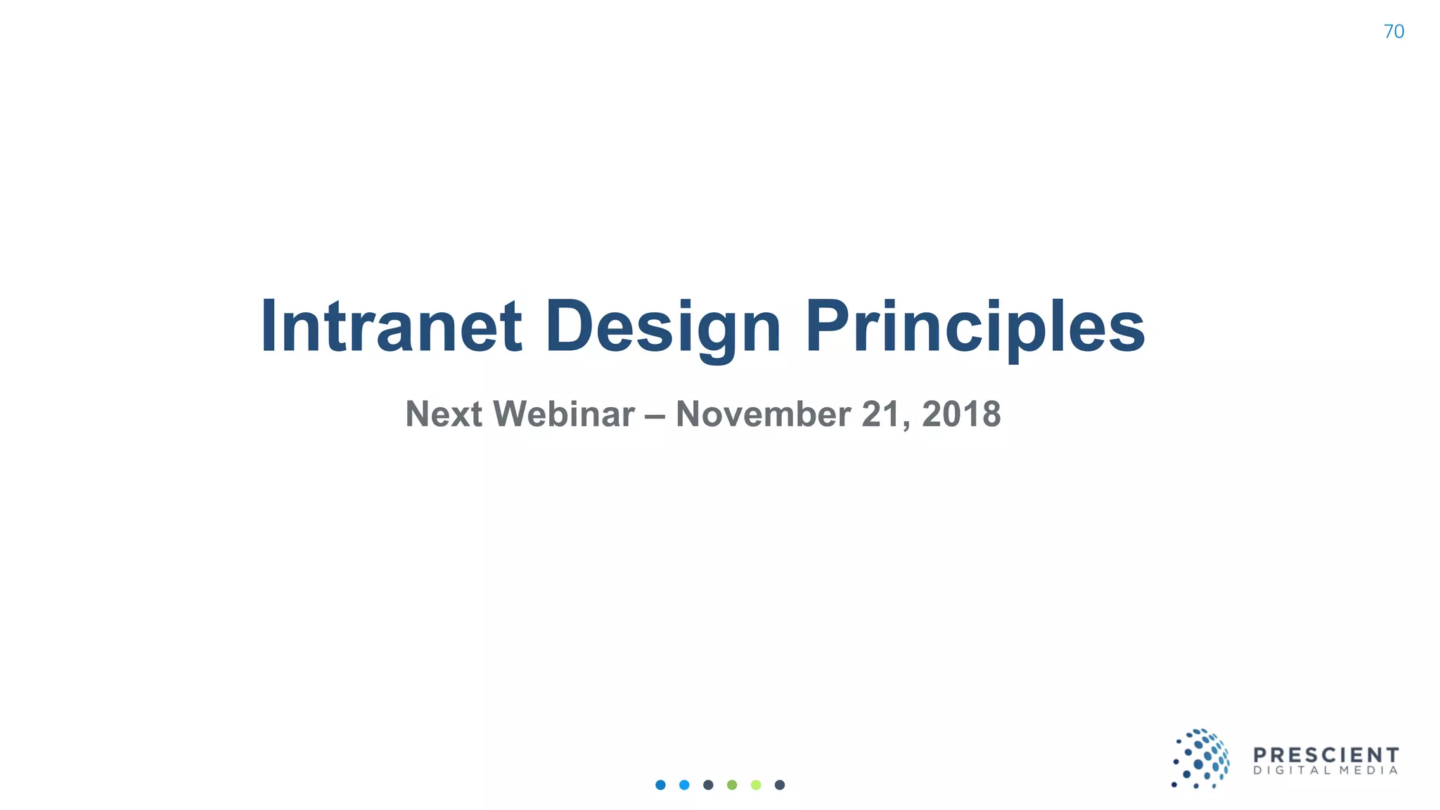 Intranet Design Principles
Next Webinar – November 21, 2018
70
 