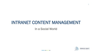 1
INTRANET CONTENT MANAGEMENT
In a Social World
 