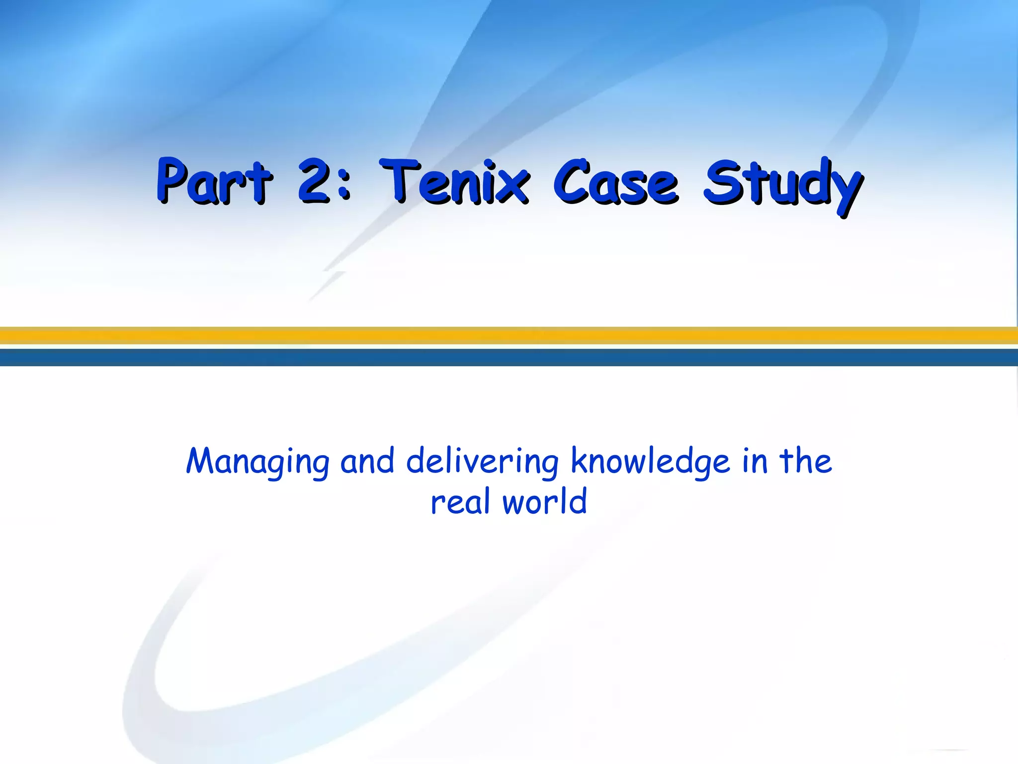 Managing and delivering knowledge in the
real world
Part 2: Tenix Case StudyPart 2: Tenix Case Study
 