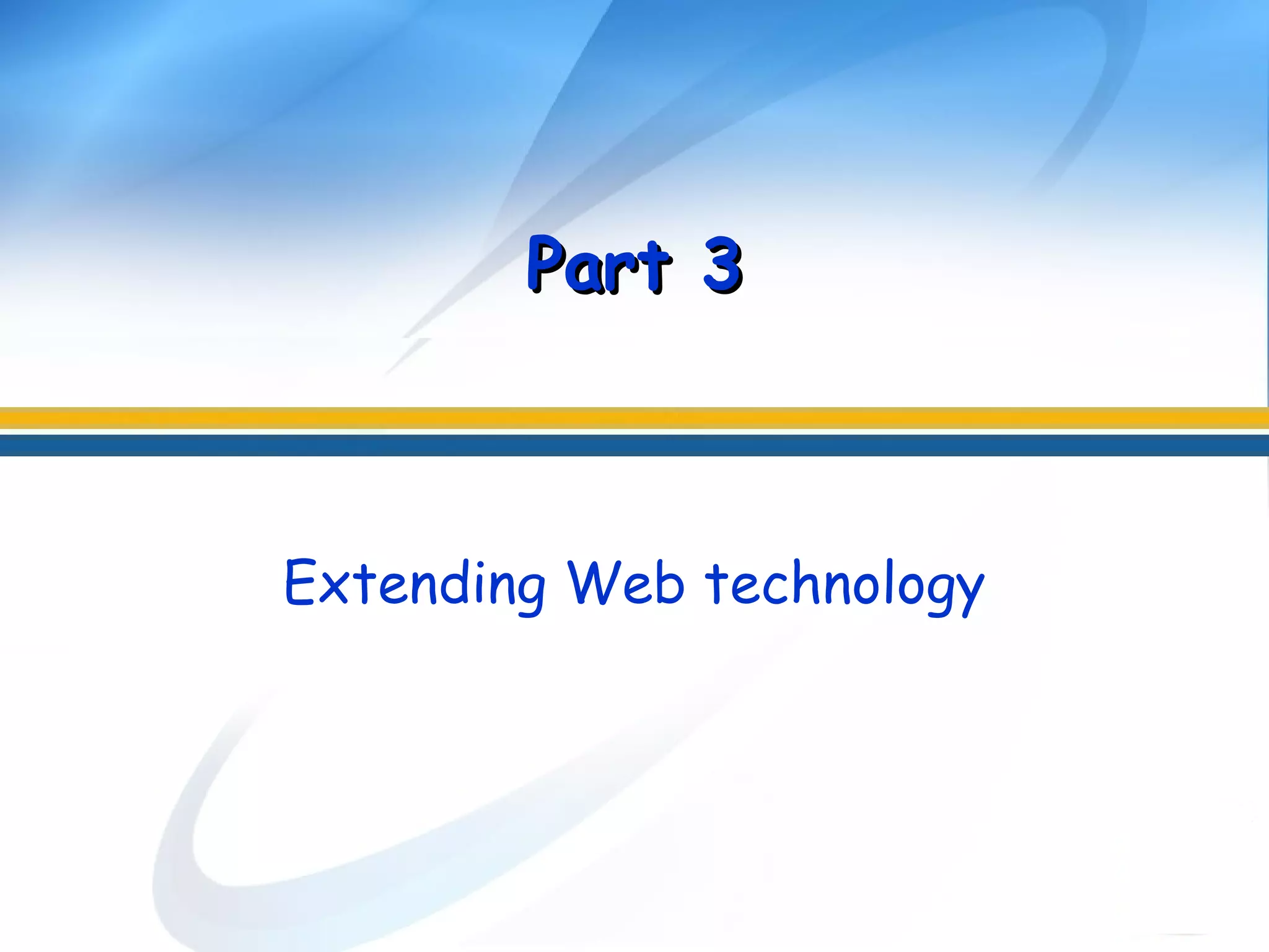 Extending Web technology
Part 3Part 3
 