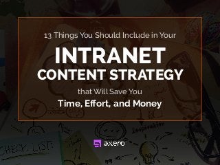 13 Things You Should Include in Your
that Will Save You
Time, Eﬀort, and Money
INTRANET
CONTENT STRATEGY
 