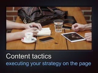 Text
Content tactics
executing your strategy on the page
 