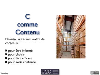 C
               comme
               Contenu
       Demain un intranet «offre de
       contenu»

           pour être informé
           pour choisir
           pour être efﬁcace
           pour avoir conﬁance


Claude Super
 