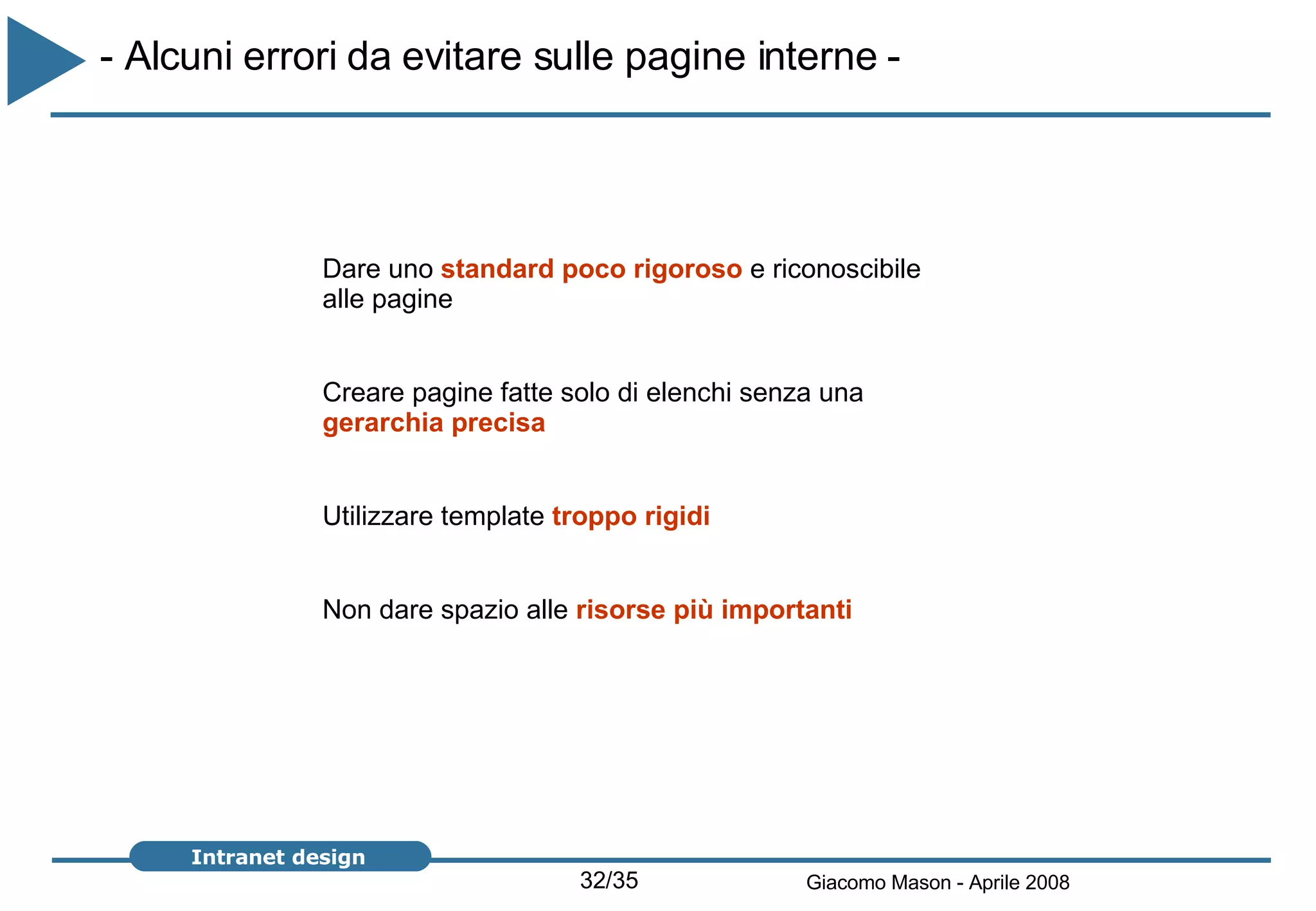 - Alcuni errori da evitare sulle pagine interne -  Dare uno  standard poco rigoroso  e riconoscibile alle pagine Creare pagine fatte solo di elenchi senza una  gerarchia precisa Utilizzare template  troppo rigidi Non dare spazio alle  risorse più importanti  