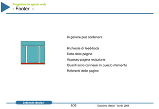 Progettare lo spazio web   - Footer  -  In genere può contenere Richieste di feed-back Data delle pagine Accesso pagina redazione Quanti sono connessi in questo momento Referenti delle pagine 