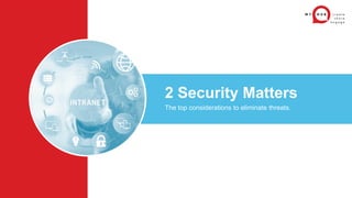 2 Security Matters
The top considerations to eliminate threats.
 