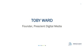 2
TOBY WARD
Founder, Prescient Digital Media
 