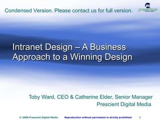 Intranet Design – A Business Approach to a Winning Design Toby Ward, CEO & Catherine Elder, Senior Manager Prescient Digital Media  Condensed Version. Please contact us for full version. 