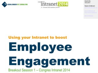 1
Using your Intranet to boost
Employee
Engagement
Utrecht (NL)
18.03.2013
Stephan Schillerwein
stephan@schillerwein.net
www.schillerwein.net
www.intranet-matters.de
@IntranetMatters
Breakout Session 1 – Congres Intranet 2014
 