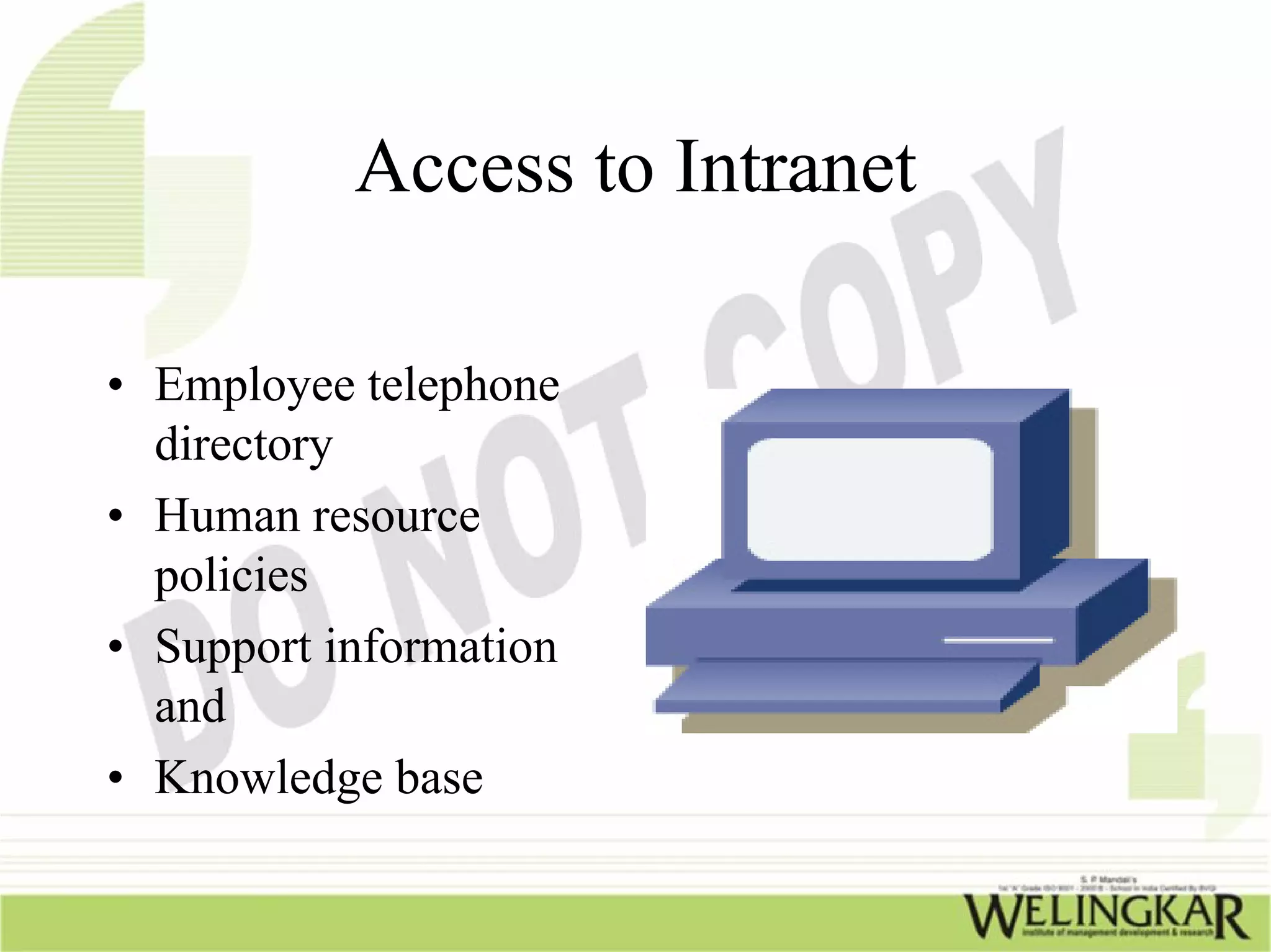 Access to Intranet

• Employee telephone
  directory
• Human resource
  policies
• Support information
  and
• Knowledge base
 