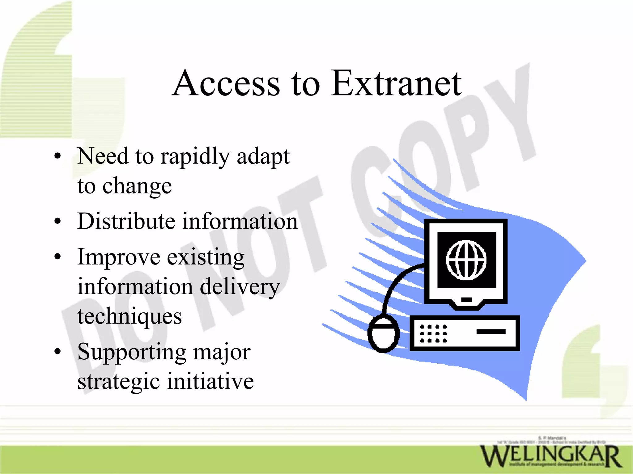 Access to Extranet
• Need to rapidly adapt
  to change
• Distribute information
• Improve existing
  information delivery
  techniques
• Supporting major
  strategic initiative
 