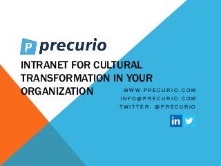 INTRANET FOR CULTURAL
TRANSFORMATION IN YOUR
ORGANIZATION W W W . P R E C U R I O . C O M
I N F O @ P R E C U R I O . C O M
T W I T T E R : @ P R E C U R I O
 