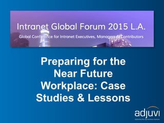 Preparing for the
Near Future
Workplace: Case
Studies & Lessons
 