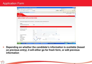 Application Form
• Depending on whether the candidate’s information is available (based
on previous entry), it will either go for fresh form, or edit previous
information
 
