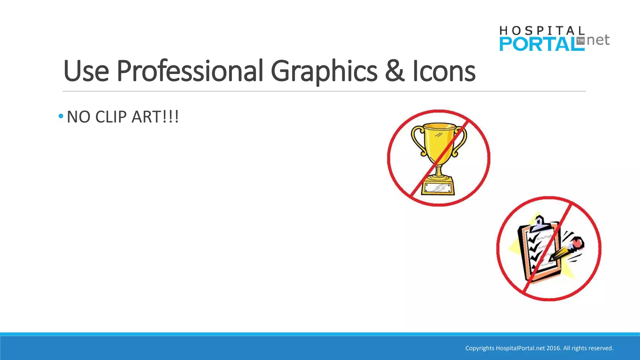 Copyrights HospitalPortal.net 2016. All rights reserved.
Use Professional Graphics & Icons
•NO CLIP ART!!!
 