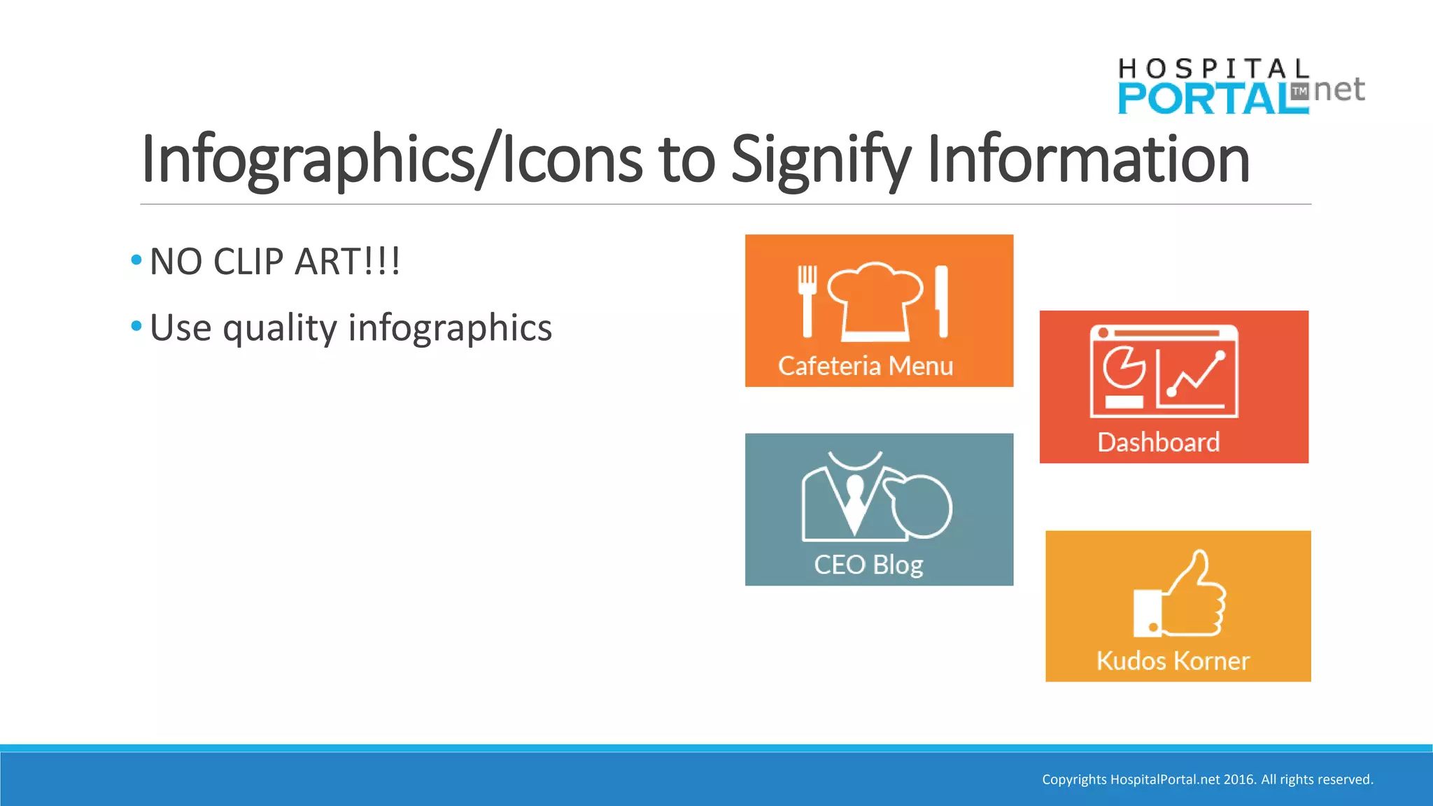 Copyrights HospitalPortal.net 2016. All rights reserved.
•NO CLIP ART!!!
•Use quality infographics
Infographics/Icons to Signify Information
 