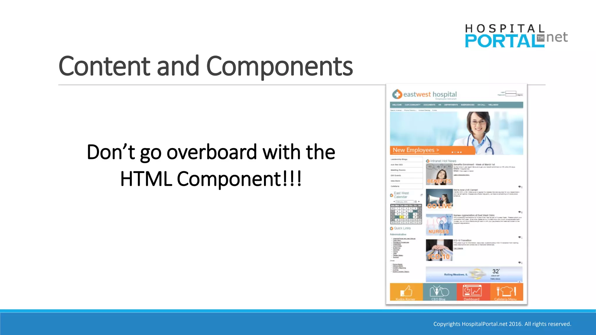 Copyrights HospitalPortal.net 2016. All rights reserved.
Content and Components
Don’t go overboard with the
HTML Component!!!
 