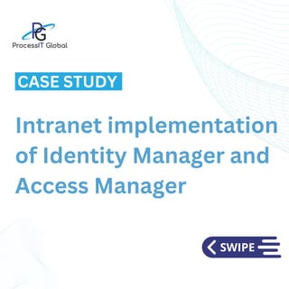 Intranet implementation
of Identity Manager and
Access Manager
CASE STUDY
 