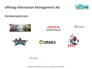 effimag Information Management AG
effimag Information Management AG, Wollerau www.effimag.com Brigitte Ilsanker
Kernkompetenzen
Sunet
 