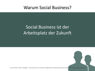 Warum Social Business?
★ Animiert geradezu zur Zusammenarbeit
★ Reduziert deutlich Meetings und interne E-Mails
★ Konsolidiert verteiltes Wissen an einem zentralen Ort
★ Treibt Entscheidungs- und Verkaufsprozesse voran
★ Erhöht die Mitarbeiterzufriedenheit und zieht junge Talente an
★ Erhöht die Identifikation und schafft ein stärkeres “Wir-Gefühl”
Social Business ist der
Arbeitsplatz der Zukunft
(c) 2013 UNITED PLANET, FREIBURG – DEUTSCHLAND. ALLE RECHTE VORBEHALTEN. INTREXX UND UNITED PLANET SIND EINGETRAGENE MARKEN.
 