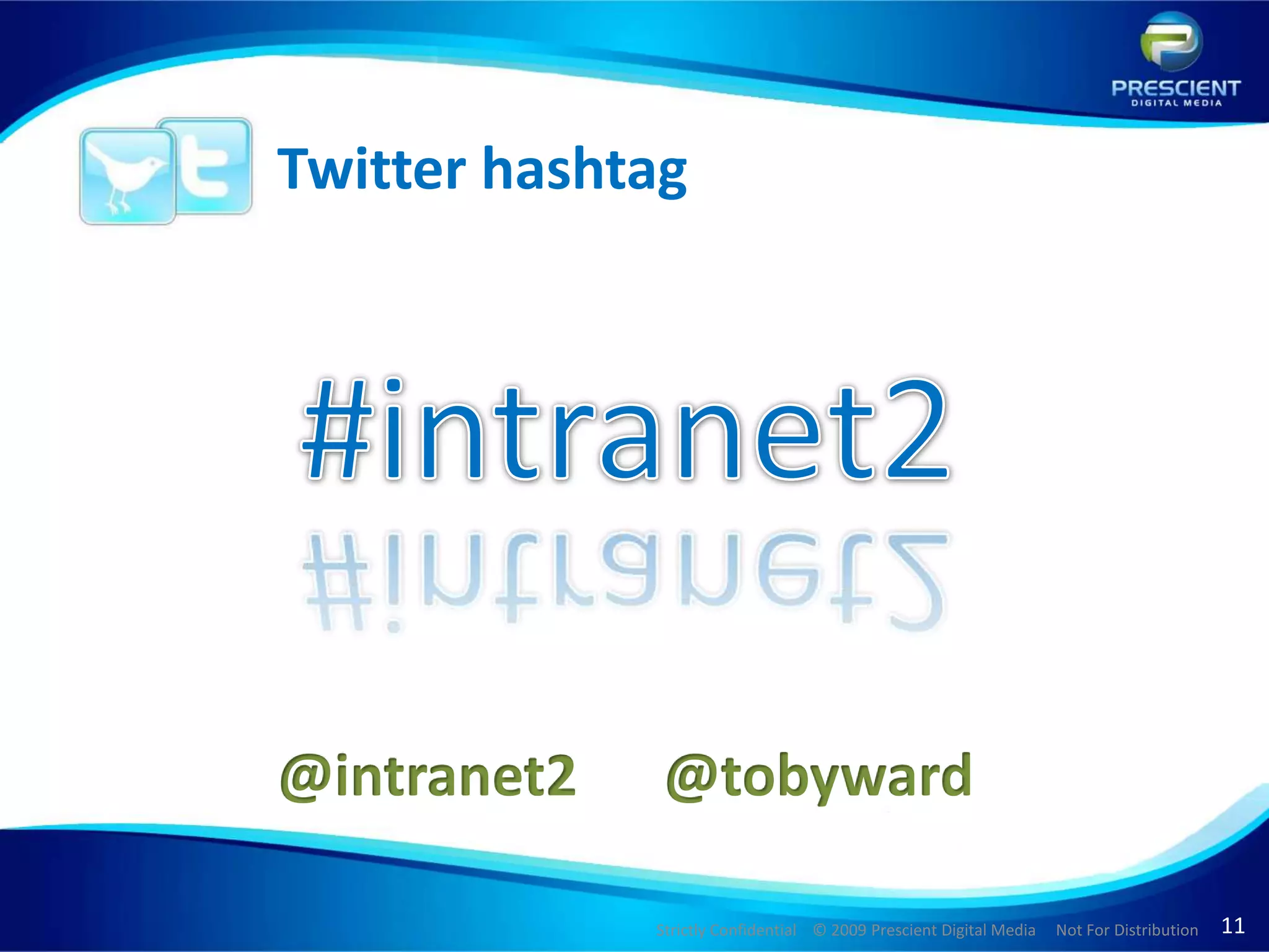 Twitter hashtag




@intranet2    @tobyward

             Strictly Confidential © 2009 Prescient Digital Media   Not For Distribution   11
 